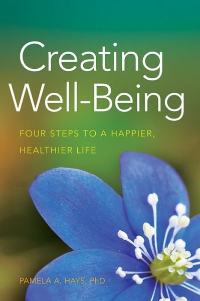 Cover for Pamela A. Hays · Creating Well-Being: Four Steps to a Happier, Healthier Life - APA LifeTools Series (Paperback Book) (2013)