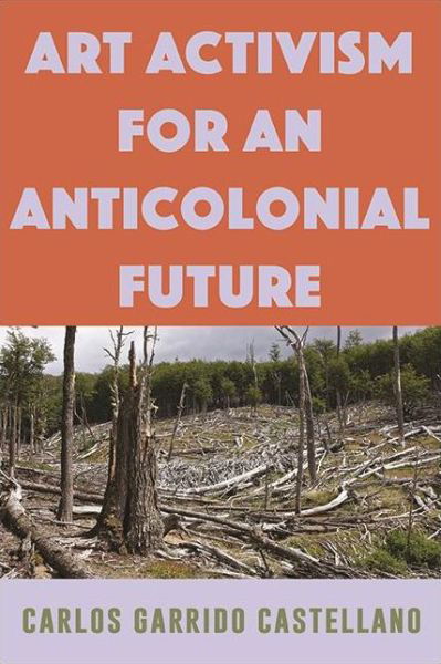 Cover for Carlos Garrido Castellano · Art Activism for an Anticolonial Future (Hardcover bog) (2021)