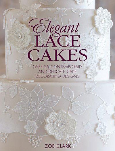 Cover for Clark, Zoe (Author) · Elegant Lace Cakes: Over 25 Contemporary and Delicate Cake Decorating Designs (Paperback Book) (2015)