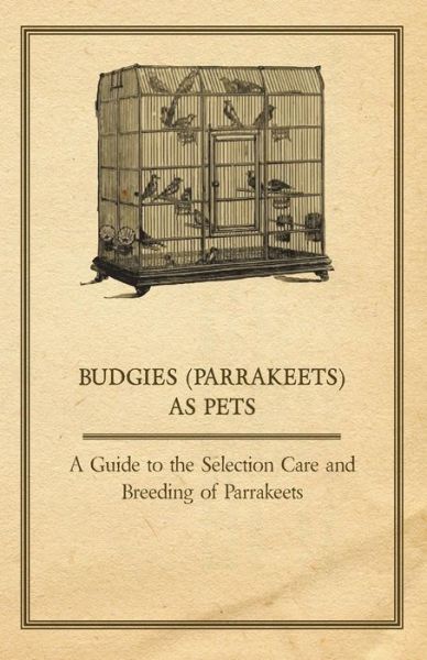 Cover for Anon · Budgies (Parrakeets) As Pets - a Guide to the Selection Care and Breeding of Parrakeets (Paperback Book) (2011)