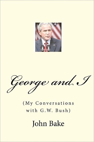 John Bake · George and I: (My Conversations with G.w. Bush) (Paperback Book) (2010)