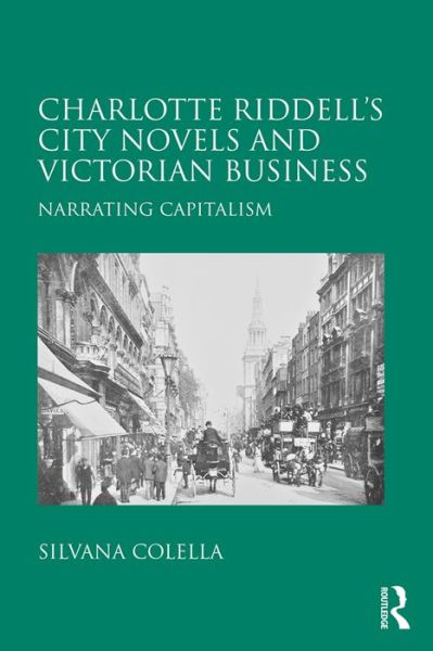 Cover for Silvana Colella · Charlotte Riddell's City Novels and Victorian Business: Narrating Capitalism (Hardcover Book) (2016)