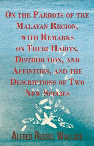 Cover for Alfred Russel Wallace · On the Parrots of the Malayan Region, with Remarks on Their Habits, Distribution, and Affinities, and the Descriptions of Two New Species (Paperback Book) (2016)