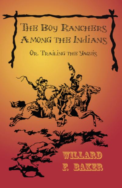 Cover for Willard F Baker · The Boy Ranchers Among the Indians; Or, Trailing the Yaquis (Paperback Bog) (2016)