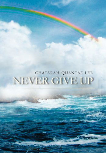 Never Give Up - Chatarah Lee - Książki - Xlibris - 9781479707737 - 4 października 2012