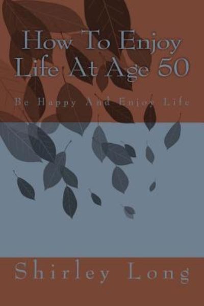 Cover for Shirley Ann Long · How to Enjoy Life at Age 50: Be Happy and Enjoy Life (Paperback Bog) (2012)