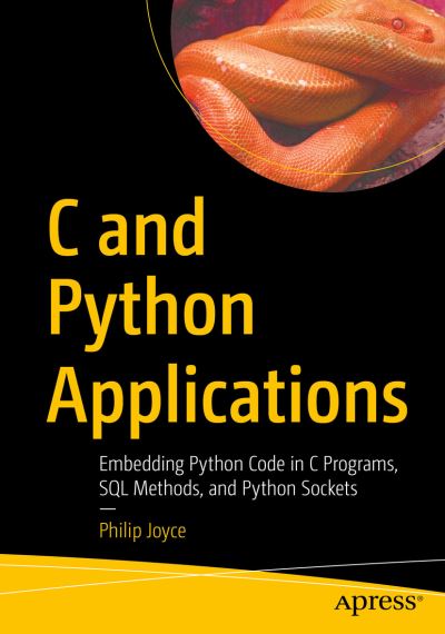 Cover for Philip Joyce · C and Python Applications: Embedding Python Code in C Programs, SQL Methods, and Python Sockets (Paperback Book) [1st edition] (2021)