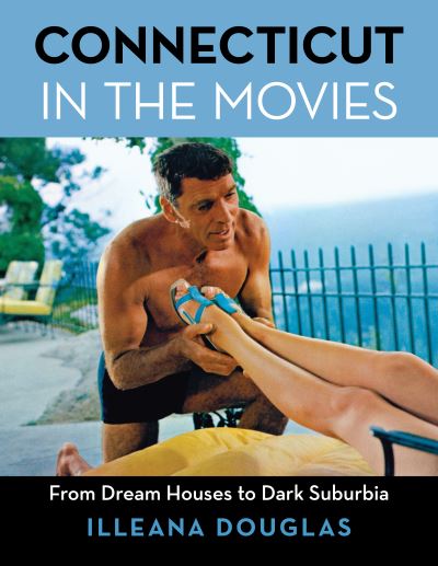 Cover for Illeana Douglas · Connecticut in the Movies: From Dream Houses to Dark Suburbia (Hardcover Book) (2023)