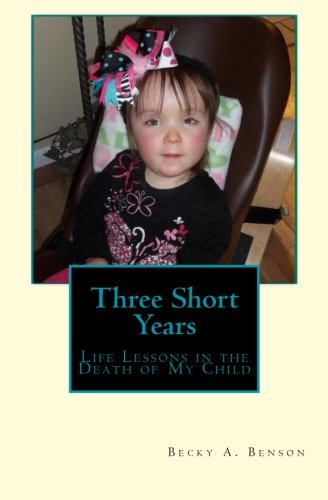 Cover for Becky A. Benson · Three Short Years: Life Lessons in the Death of My Child (Paperback Book) (2013)