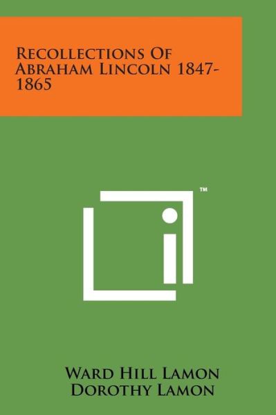 Recollections of Abraham Lincoln 1847-1865 - Ward Hill Lamon - Książki - Literary Licensing, LLC - 9781498195737 - 7 sierpnia 2014