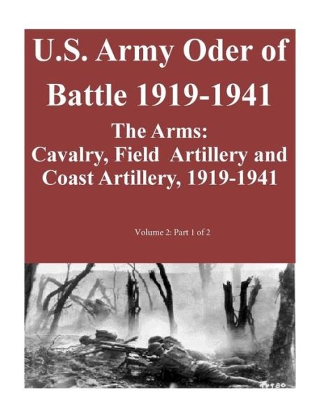 Cover for Combat Studies Institute Press U S Army · U.s. Army Oder of Battle 1919-1941- the Arms: Cavalry, Field Artillery and Coast Artillery, 1919-1941, Volume 2: Part 1 of 2 (Pocketbok) (2014)