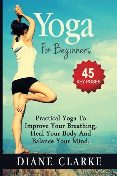 Cover for Diane Clarke · Yoga for Beginners: Practical Yoga to Improve Your Breathing, Heal Your Body and Balance Your Mind (Paperback Bog) (2015)