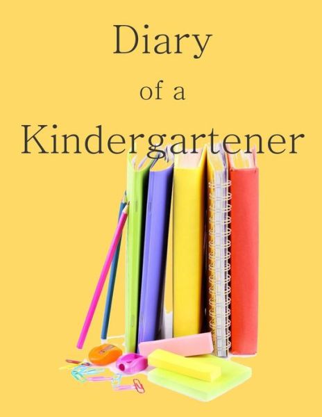 Cover for Birthday Gifts for Boys in All Departmen · Diary of a Kindergartener: a Writing and Drawing Diary of Your Year (Taschenbuch) (2015)