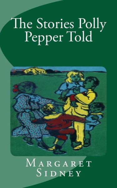 The Stories Polly Pepper Told - Margaret Sidney - Books - Createspace - 9781515142737 - July 20, 2015