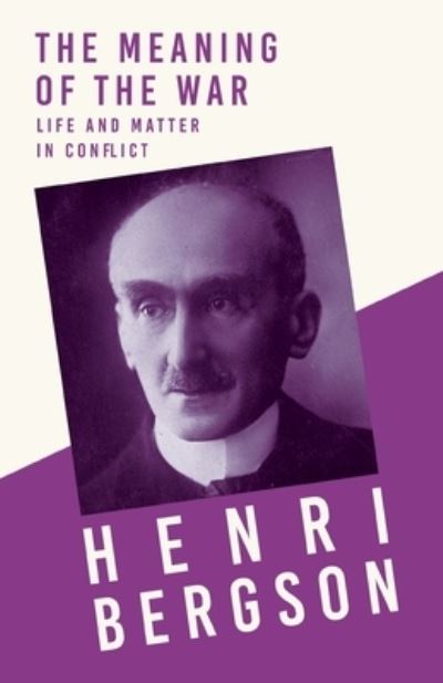 The Meaning of the War - Life and Matter in Conflict - Henri Bergson - Books - Read Books - 9781528715737 - May 26, 2020