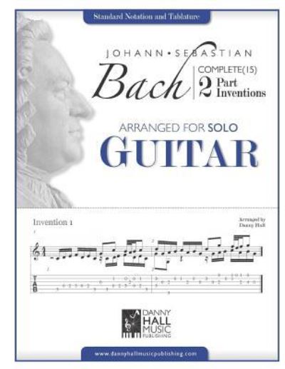 Cover for Danny Hall · Johann Sebastian Bach Complete 2 Part Inventions Arranged for Solo Guitar (Taschenbuch) (2016)