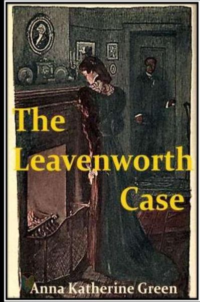 The Leavenworth Case - Anna Katharine Green - Książki - Createspace Independent Publishing Platf - 9781534907737 - 25 czerwca 2016