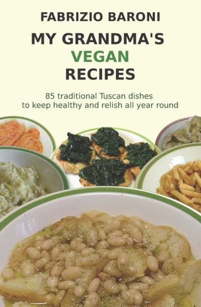 My Grandma's Vegan Recipes: 85 traditional Tuscan dishes to keep healthy and relish all year round - My Grandma's Recipes - Fabrizio Baroni - Livros - Createspace Independent Publishing Platf - 9781537328737 - 11 de setembro de 2016