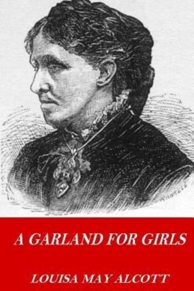 A Garland for Girls - Louisa May Alcott - Boeken - Createspace Independent Publishing Platf - 9781541217737 - 20 december 2016