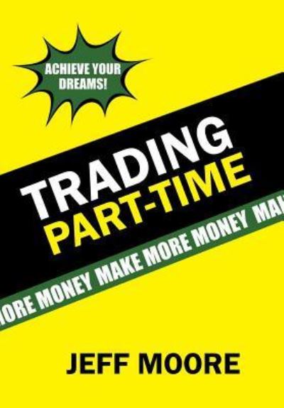 Trading Part-Time - Jeff Moore - Books - Xlibris Us - 9781543466737 - January 25, 2018