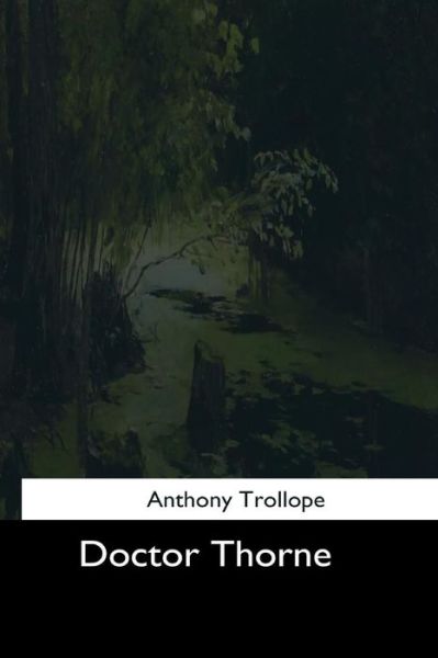 Doctor Thorne - Anthony Trollope - Books - Createspace Independent Publishing Platf - 9781544612737 - March 16, 2017