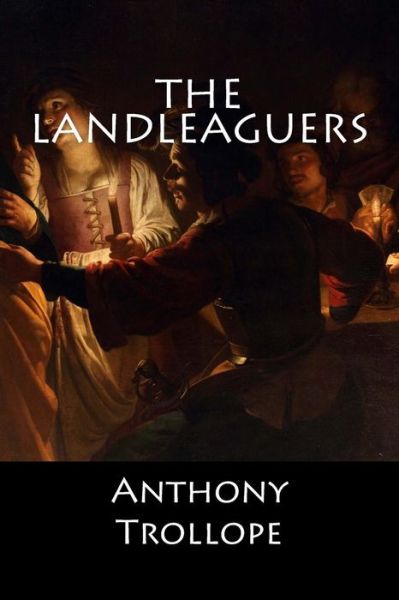 The Landleaguers - Anthony Trollope - Books - Createspace Independent Publishing Platf - 9781548234737 - June 19, 2017