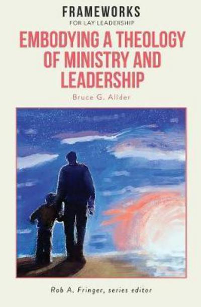 Cover for Bruce G Allder · Embodying a Theology of Ministry and Leadership: Frameworks for Lay Leadership (Paperback Book) (2018)