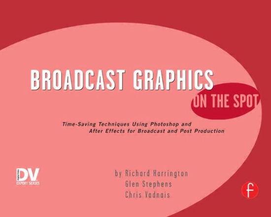 Cover for Richard Harrington · Broadcast Graphics On the Spot: Timesaving Techniques Using Photoshop and After Effects for Broadcast and Post Production (Paperback Book) (2005)