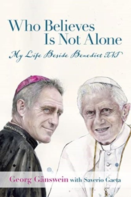 Cover for Georg Ganswein · Who Believes Is Not Alone: My Life Beside Benedict XVI (Hardcover Book) (2023)