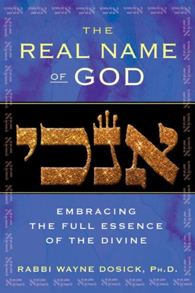 Cover for Wayne Dosick · The Real Name of God: Embracing the Full Essence of the Divine (Hardcover Book) (2012)