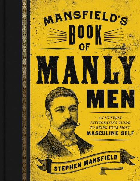 Cover for Stephen Mansfield · Mansfield's Book of Manly Men: An Utterly Invigorating Guide to Being Your Most Masculine Self (Hardcover Book) (2013)