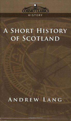 A Short History of Scotland - Andrew Lang - Livres - Cosimo Classics - 9781596051737 - 15 juin 2005