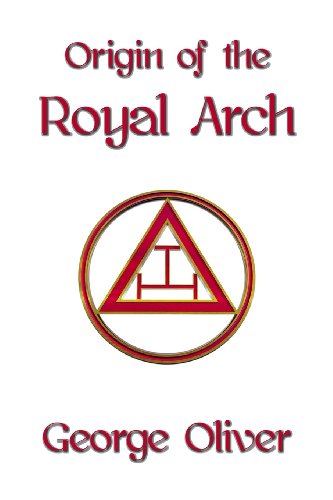 Origin of the Royal Arch - George Oliver - Books - Cornerstone Book Publishers - 9781613420737 - December 31, 2012