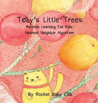 Rocket Baby Club · Toby's Little Trees : Machine Learning For Kids : Nearest Neighbor Algorithm (Hardcover Book) (2018)