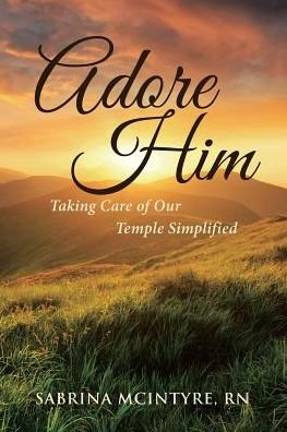 Adore Him - RN Sabrina McIntyre - Bücher - Christian Faith Publishing, Inc - 9781644587737 - 21. Mai 2019