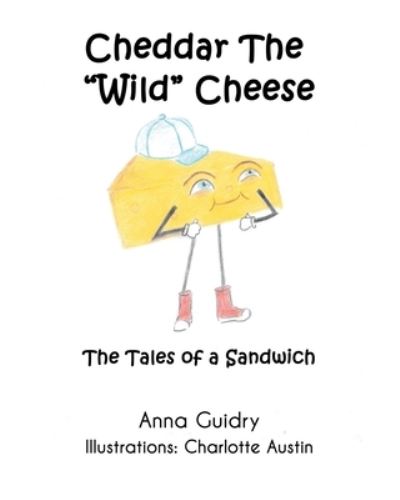 Cover for Anna Guidry · Cheddar The Wild Cheese: The Tales of a Sandwich (Paperback Book) (2020)