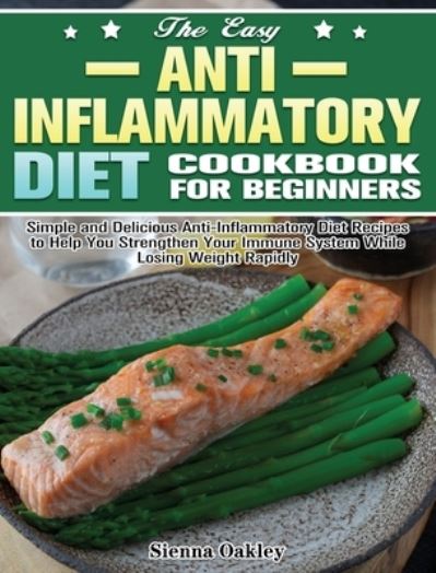 Cover for Sienna Oakley · The Easy Anti-Inflammatory Diet Cookbook for Beginners (Hardcover Book) (2020)