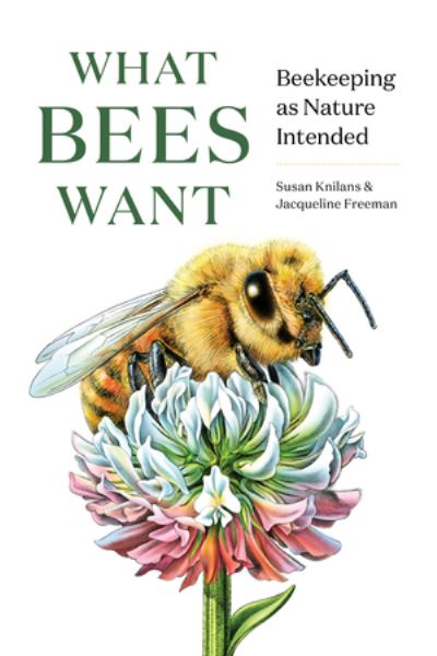 Cover for Susan Knilans · What Bees Want: Beekeeping as Nature Intended (Hardcover Book) (2022)