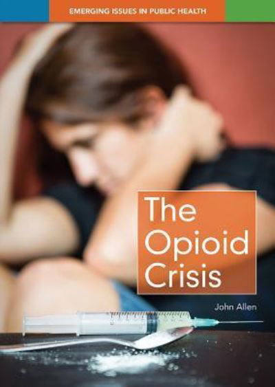 Cover for John Allen · The Opioid Crisis (Hardcover bog) (2019)