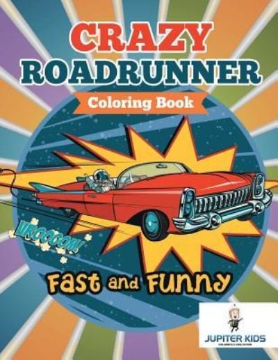Cover for Jupiter Kids · Fast and Funny: Crazy Roadrunner Coloring Book (Pocketbok) (2018)