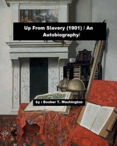 Up From Slavery (1901) / An Autobiography/ - Booker T Washington - Libros - Createspace Independent Publishing Platf - 9781717199737 - 20 de abril de 2018