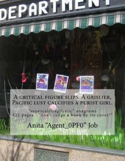 Cover for Anita &quot;agent_0pf0&quot; Job · A critical figure slips. A grislier, Pacific lust calcifies a purist girl. (Paperback Book) (2018)