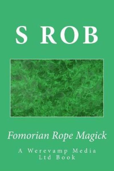Fomorian Rope Magick - S Rob - Books - Createspace Independent Publishing Platf - 9781720944737 - June 9, 2018