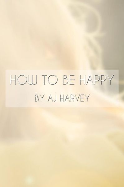 Cover for Aj Harvey · How to be Happy (Paperback Book) (2018)