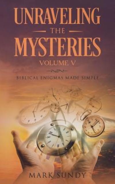 Unraveling the Mysteries Volume V - Mark L Sundy - Livres - Createspace Independent Publishing Platf - 9781723042737 - 18 juillet 2018