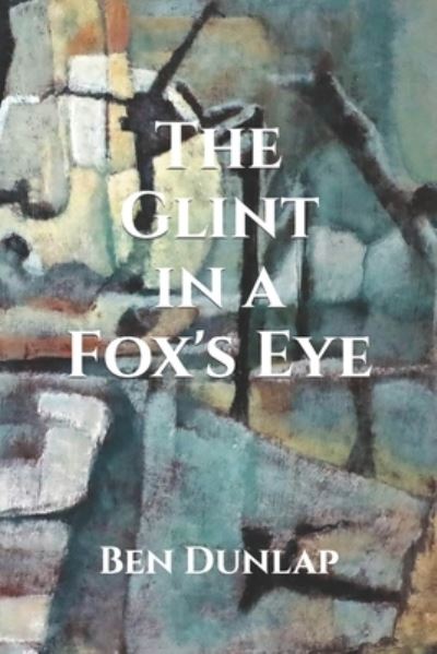 Cover for Ben Dunlap · Glint in a Fox's Eye (Book) (2022)