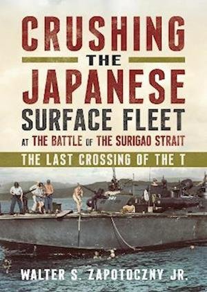 Cover for Walter S. Zapotoczny Jr · Crushing the Japanese Surface Fleet at the Battle of the Surigao Strait: The Last Crossing of the T (Inbunden Bok) (2022)