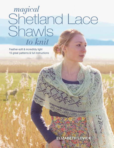 Cover for Elizabeth Lovick · Magical Shetland Lace Shawls to Knit: Feather-Soft &amp; Incredibly Light, 15 Great Patterns &amp; Full Instructions (Paperback Book) (2015)