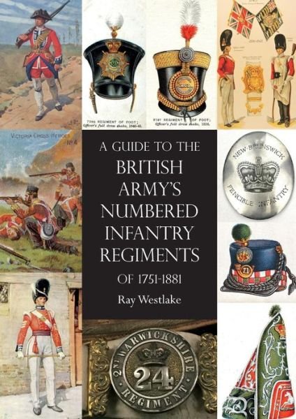 Cover for Ray Westlake · A Guide to the British Army's Numbered Infantry Regiments of 1751-1881 (Paperback Book) (2018)