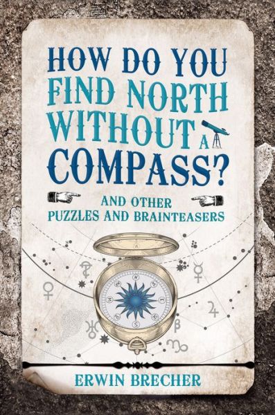 Cover for Erwin Brecher · How Do You Find North Without a Compass?: And other puzzles and brainteasers (Hardcover Book) (2018)